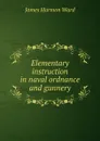 Elementary instruction in naval ordnance and gunnery - James Harmon Ward