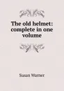 The old helmet: complete in one volume - Susan Warner