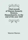 .Vital records of Warren formerly Western, Massachusetts, to the end of the year 1849 - Warren Warren