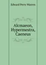 Alcmaeon, Hypermestra, Caeneus - Edward Perry Warren