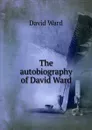 The autobiography of David Ward - David Ward