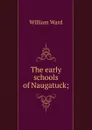 The early schools of Naugatuck; - William Ward