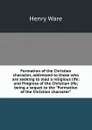 Formation of the Christian character, addressed to those who are seeking to lead a religious life: and Progress of the Christian life; being a sequel to the 