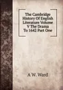 The Cambridge History Of English Literature Volume V The Drama To 1642 Part One - A W. Ward