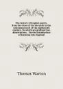 The history of English poetry, from the close of the eleventh to the commencement of the eighteenth century. To which are prefixed two dissertations. . On the introduction of learning into England - Thomas Warton