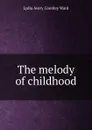 The melody of childhood - Lydia Avery Coonley Ward