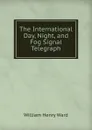 The International Day, Night, and Fog Signal Telegraph - William Henry Ward