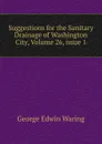 Suggestions for the Sanitary Drainage of Washington City, Volume 26,.issue 1 - George E. Waring