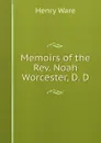 Memoirs of the Rev. Noah Worcester, D. D. - Henry Ware