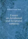 Essays on devotional and Scriptural subjects - William George Ward