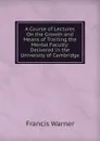 A Course of Lectures On the Growth and Means of Training the Mental Faculty: Delivered in the University of Cambridge - Francis Warner