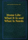 Home Life: What It Is and What Is Needs - John Fothergill Waterhouse Ware