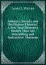 Industry, Society and the Human Element: A Few True Detective Stories That Are Interesting and Instructive. Sherman - Lewis L. Warren