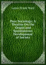 Pure Sociology: A Treatise On the Origin and Spontaneous Development of Society - Ward Lester Frank