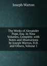 The Works of Alexander Pope, Esq: In Nine Volumes, Complete. with Notes and Illustrations by Joseph Warton, D.D. and Others, Volume 1 - Joseph Warton