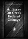 An Essay On Greek Federal Coinage - John Byrne Leicester Warren