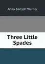 Three Little Spades - Anna Bartlett Warner