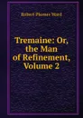 Tremaine: Or, the Man of Refinement, Volume 2 - Robert Plumer Ward