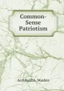 Common-Sense Patriotism - Archibald A. Warden