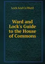 Ward and Lock.s Guide to the House of Commons - Lock And Co Ward