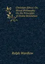 Christian Ethics: Or, Moral Philosophy On the Principles of Divine Revelation - Ralph Wardlaw