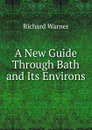 A New Guide Through Bath and Its Environs - Richard Warner