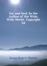 Say and Seal, by the Author of .the Wide, Wide World.. Copyright Ed - Susan Bogert Warner