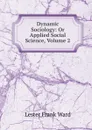Dynamic Sociology: Or Applied Social Science, Volume 2 - Ward Lester Frank
