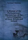 A Manual of the Parliamentary Election Law of the United Kingdom of Great Britain and Ireland - Warren Samuel