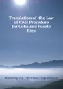 Translation of  the Law of Civil Procedure for Cuba and Puerto Rico - Washington 1901 War Department