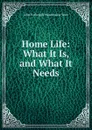 Home Life: What It Is, and What It Needs - John Fothergill Waterhouse Ware