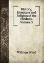 History, Literature and Religion of the Hindoos, Volume 3 - William Ward