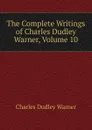 The Complete Writings of Charles Dudley Warner, Volume 10 - Charles Dudley Warner