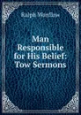 Man Responsible for His Belief: Tow Sermons - Ralph Wardlaw
