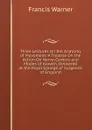 Three Lectures On the Anatomy of Movement: A Treatise On the Action On Nerve-Centres and Modes of Growth, Delivered at the Royal College of Surgeons of England - Francis Warner