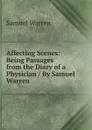 Affecting Scenes: Being Passages from the Diary of a Physician / By Samuel Warren. - Warren Samuel