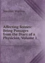Affecting Scenes: Being Passages from the Diary of a Physician, Volume 1 - Warren Samuel
