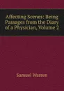 Affecting Scenes: Being Passages from the Diary of a Physician, Volume 2 - Warren Samuel