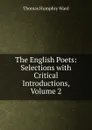 The English Poets: Selections with Critical Introductions, Volume 2 - Thomas Humphry Ward
