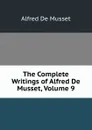 The Complete Writings of Alfred De Musset, Volume 9 - Alfred de Musset