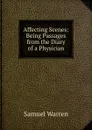 Affecting Scenes: Being Passages from the Diary of a Physician - Warren Samuel