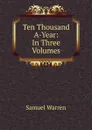 Ten Thousand A-Year: In Three Volumes. - Warren Samuel