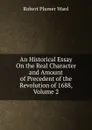 An Historical Essay On the Real Character and Amount of Precedent of the Revolution of 1688, Volume 2 - Robert Plumer Ward