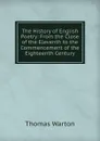 The History of English Poetry: From the Close of the Eleventh to the Commencement of the Eighteenth Century - Thomas Warton