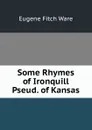 Some Rhymes of Ironquill Pseud. of Kansas - Eugene Fitch Ware