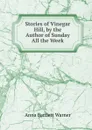 Stories of Vinegar Hill, by the Author of Sunday All the Week - Anna Bartlett Warner