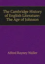 The Cambridge History of English Literature: The Age of Johnson - Alfred Rayney Waller