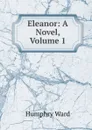 Eleanor: A Novel, Volume 1 - Humphry Ward