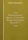 Posthumous Works of the Rev. Ralph Wardlaw, Volume 2 - Ralph Wardlaw