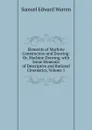 Elements of Machine Construction and Drawing: Or, Machine Drawing, with Some Elements of Descriptive and Rational Cinematics, Volume 1 - Samuel Edward Warren